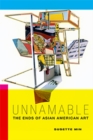 Image for Unnamable  : the ends of Asian American art
