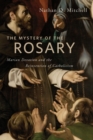 Image for The mystery of the rosary: Marian devotion and the reinvention of Catholicism