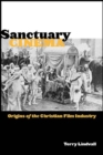 Image for Sanctuary cinema: origins of the Christian film industry