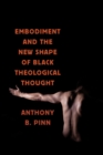 Image for Embodiment and the New Shape of Black Theological Thought