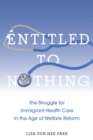 Image for Entitled to nothing: the struggle for immigrant health care in the age of welfare reform