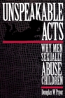 Image for Unspeakable acts: why men sexually abuse children