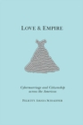 Image for Love and empire: cybermarriage and citizenship across the Americas