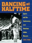Image for Dancing at Halftime: Sports and the Controversy over American Indian Mascots