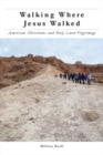 Image for Walking where Jesus walked: American Christians and Holy Land pilgrimage