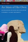 Image for An Islam of her own  : reconsidering religion and secularism in women&#39;s Islamic movements