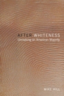 Image for After whiteness: unmaking an American majority