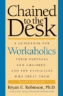 Image for Chained to the desk  : a guidebook for workaholics, their partners and children, and the clinicians who treat them