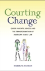 Image for Courting change: queer parents, judges, and the transformation of American family law