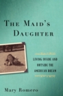 Image for The maid&#39;s daughter  : living inside and outside the American dream