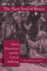 Image for The Slave Soul of Russia: Moral Masochism and the Cult of Suffering