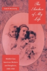 Image for Anchor of My Life: Middle-Class American Mothers and Daughters, 1880-1920