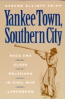Image for Yankee Town, Southern City : Race and Class Relations in Civil War Lynchburg