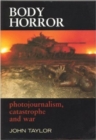 Image for Body Horror : Photojournalism, Catastrophe and War