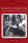 Image for Bound by a mighty vow  : sisterhood and women&#39;s fraternities, 1870-1920