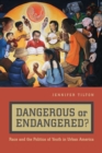 Image for Dangerous or endangered?  : race and the politics of youth in urban America