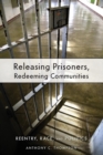 Image for Releasing Prisoners, Redeeming Communities : Reentry, Race, and Politics