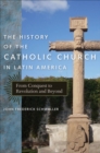 Image for The history of the Catholic Church in Latin America: from conquest to revolution and beyond