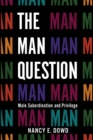 Image for The man question: male subordination and privilege