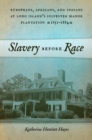 Image for Slavery before race  : Europeans, Africans, and Indians on Long Island&#39;s Sylvester Manor Plantation, 1651-1884