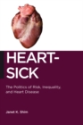 Image for Heart-sick  : the politics of risk, inequality, and heart disease