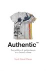 Image for Authentic  : politics and ambivalence in a brand culture