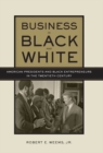 Image for Business in black and white: American presidents &amp; Black entrepreneurs in the twentieth century