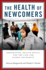 Image for The health of newcomers  : immigration, health policy, and the case for global solidarity