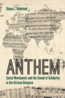 Image for Anthem  : social movements and the sound of solidarity in the African diaspora