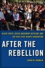 Image for After the rebellion  : black youth, social movement activism, and the post-civil rights generation