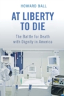 Image for At liberty to die  : the battle for death with dignity in America