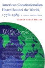 Image for American constitutionalism heard round the world, 1776-1989  : a global perspective