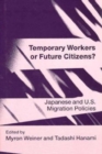 Image for Temporary Workers or Future Citizens : Japanese and U.S. Migration Policies