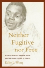 Image for Neither fugitive nor free  : Atlantic slavery, freedom suits, and the legal culture of travel