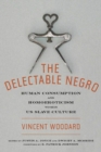 Image for The delectable Negro  : human consumption and homoeroticism within U.S. slave culture
