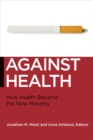 Image for Against health  : the new morality of healthy living