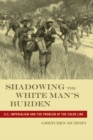 Image for Shadowing the white man&#39;s burden  : U.S. imperialism and the problem of the color line