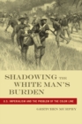 Image for Shadowing the white man&#39;s burden  : U.S. imperialism and the problem of the color line