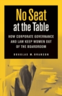 Image for No seat at the table  : how corporate governance keeps women out of America&#39;s boardrooms
