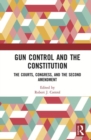 Image for Gun Control and the Constitution : The Courts, Congress, and the Second Amendment