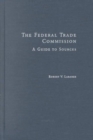 Image for The Federal Trade Commission : A Guide to Sources