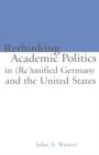 Image for Re-thinking Academic Politics in (Re)unified Germany and the United States
