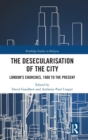 Image for The desecularisation of the city  : London&#39;s churches, 1980 to the present