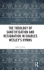 Image for The theology of sanctification and resignation in Charles Wesley&#39;s hymns