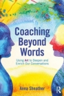 Image for Coaching beyond words  : using art to deepen and enrich our conversations