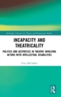 Image for Incapacity and theatricality  : politics and aesthetics in theatre involving actors with intellectual disabilities