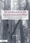 Image for The handmade silver gelatin emulsion print  : creating your own liquid emulsions for black &amp; white paper