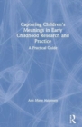 Image for Capturing Children&#39;s Meanings in Early Childhood Research and Practice