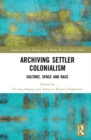 Image for Archiving settler colonialism  : culture, space and race