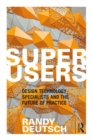 Image for Superusers  : design technology specialists and the future of practice